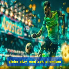 globo play mod apk premium